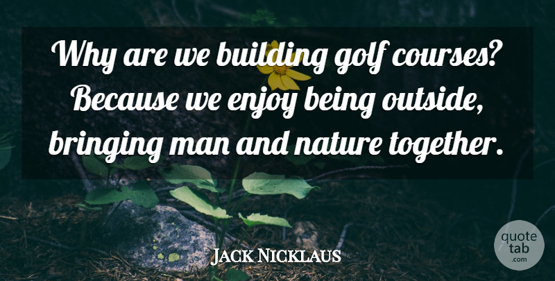 Jack Nicklaus Quote About Golf, Men, Together: Why Are We Building Golf...