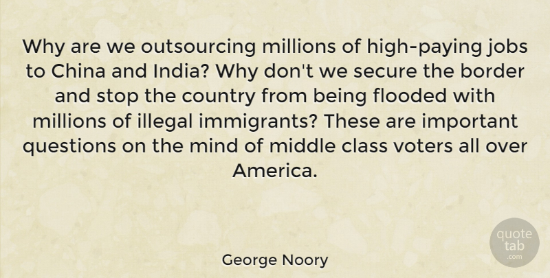 George Noory Quote About Border, China, Country, Flooded, Illegal: Why Are We Outsourcing Millions...