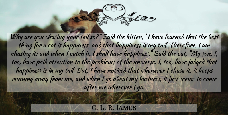 C. L. R. James Quote About Running, Art, Cat: Why Are You Chasing Your...