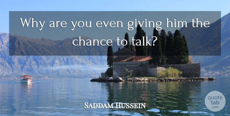 Saddam Hussein Quote About Chance, Giving: Why Are You Even Giving...