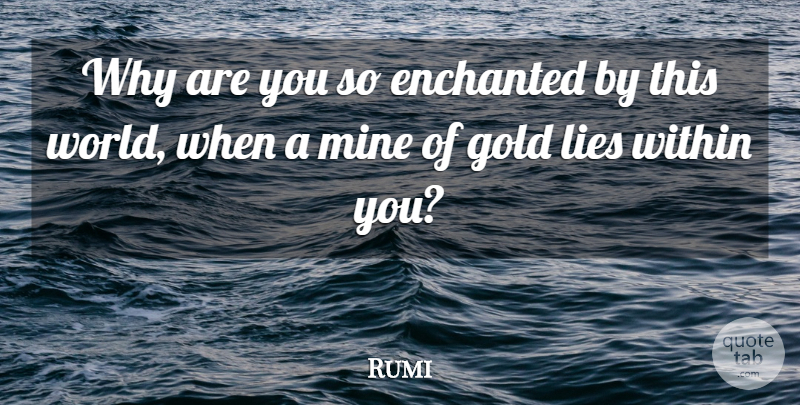 Rumi Quote About Lying, Gold, World: Why Are You So Enchanted...