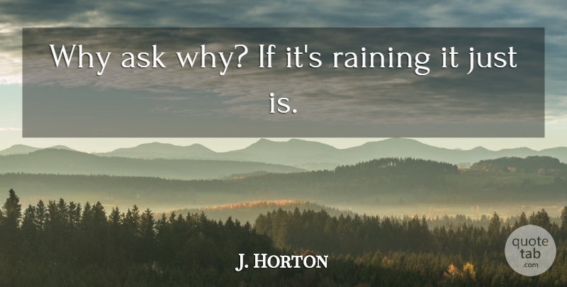 Douglas Horton Quote About Rain, Ifs, Asks: Why Ask Why If Its...