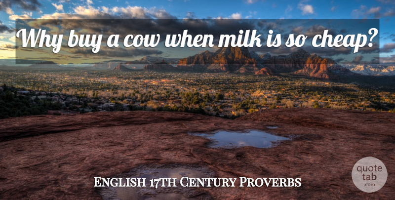 English 17th Century Proverbs Quote About Buy, Cow, Milk, Proverbs: Why Buy A Cow When...