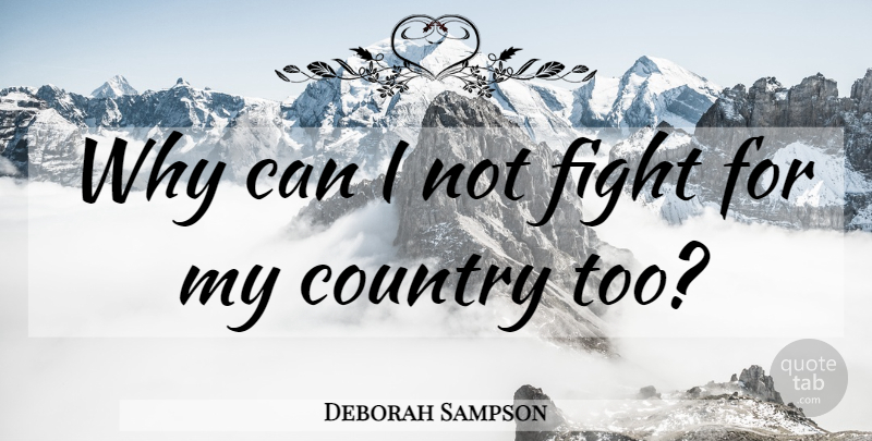 Deborah Sampson Quote About Country, Fighting, Revolution: Why Can I Not Fight...