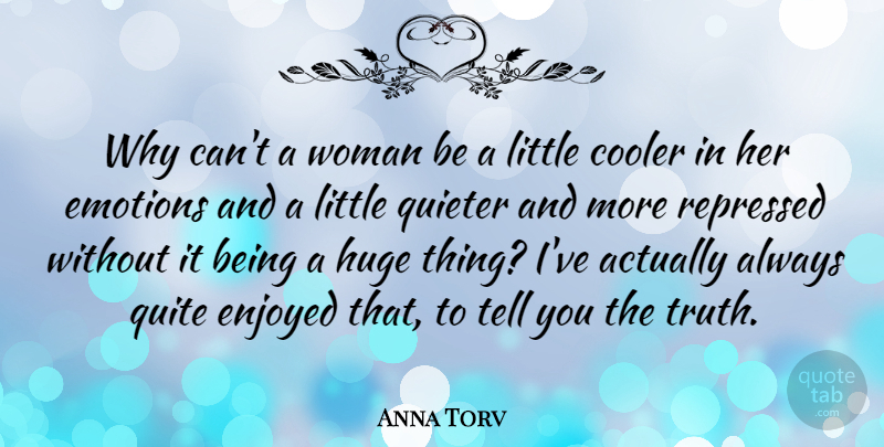 Anna Torv Quote About Cooler, Enjoyed, Huge, Quieter, Quite: Why Cant A Woman Be...