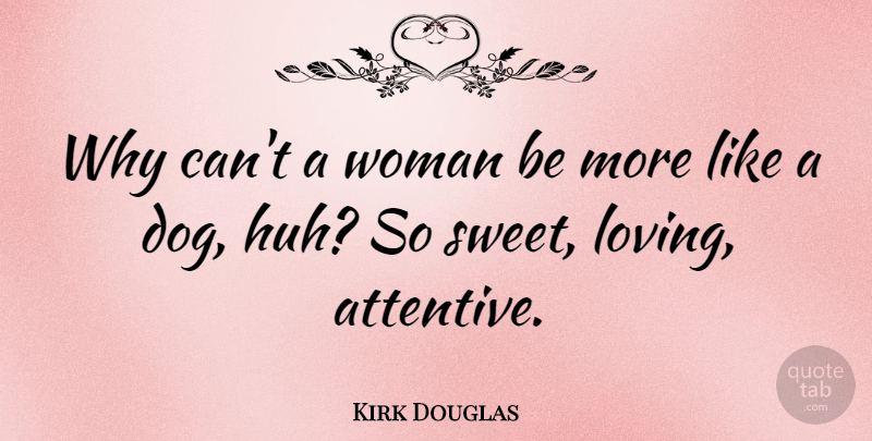 Kirk Douglas Quote About Funny, Sweet, Dog: Why Cant A Woman Be...
