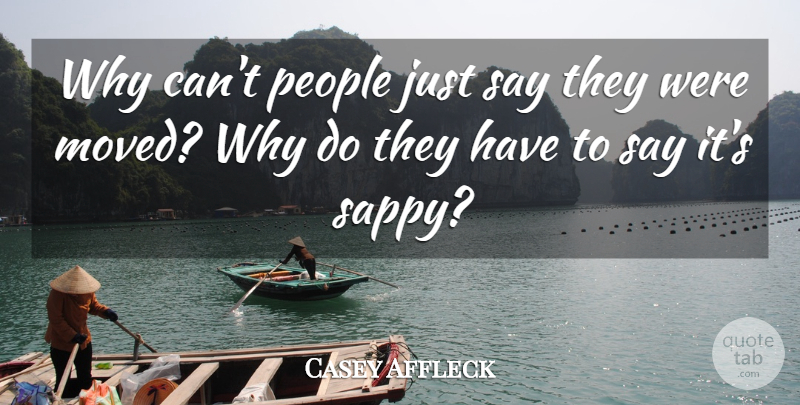 Casey Affleck Quote About People, Moved: Why Cant People Just Say...