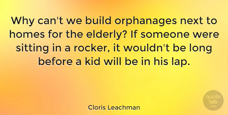 Cloris Leachman Quote About Kids, Home, Elderly: Why Cant We Build Orphanages...