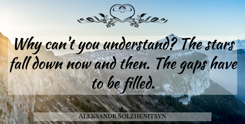Aleksandr Solzhenitsyn Quote About Stars, Fall, Gaps: Why Cant You Understand The...