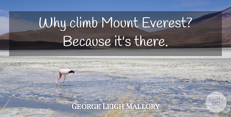 George Leigh Mallory Quote About Everest, Mount Everest, Climbs: Why Climb Mount Everest Because...