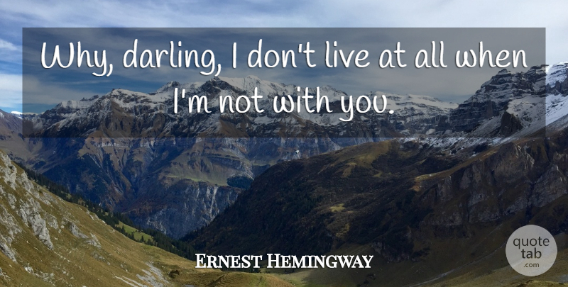 Ernest Hemingway Quote About Farewell To Arms, Darling: Why Darling I Dont Live...