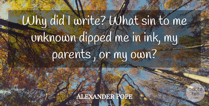 Alexander Pope Quote About Writing, Parent, Ink: Why Did I Write What...
