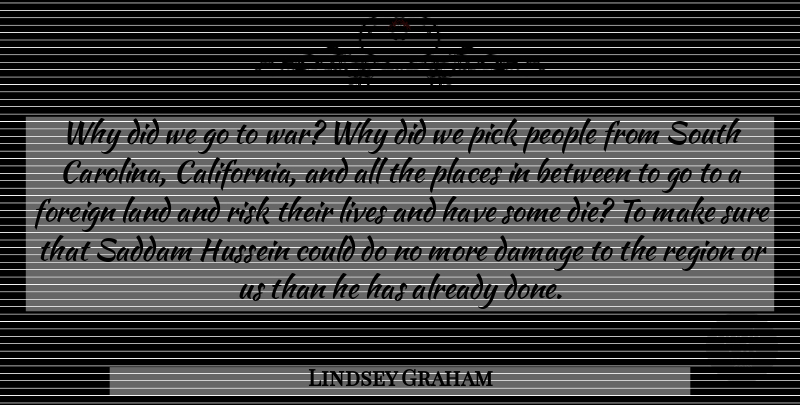 Lindsey Graham Quote About Damage, Foreign, Hussein, Land, Lives: Why Did We Go To...