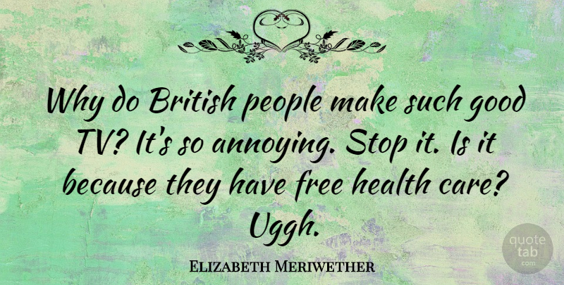 Elizabeth Meriwether Quote About People, Tvs, Care: Why Do British People Make...