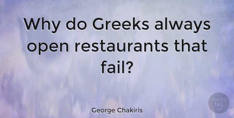 George Chakiris Quote About Greek, Failing, Restaurants: Why Do Greeks Always Open...
