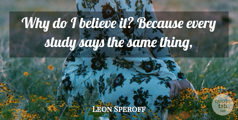 Leon Speroff Quote About Believe, Says, Study: Why Do I Believe It...