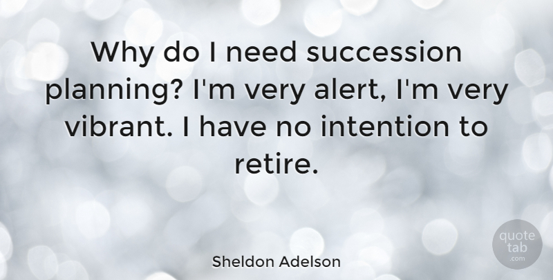 Sheldon Adelson Quote About American Businessman, Intention, Succession: Why Do I Need Succession...