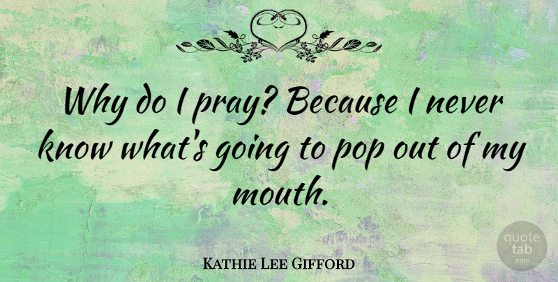 Kathie Lee Gifford Quote About undefined: Why Do I Pray Because...