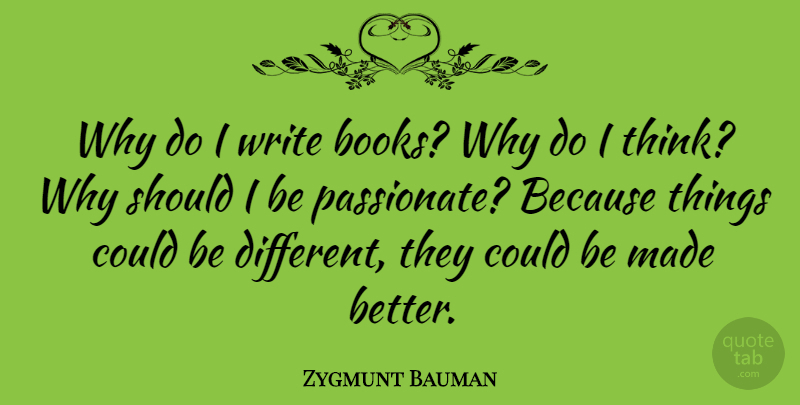 Zygmunt Bauman Quote About Book, Writing, Thinking: Why Do I Write Books...