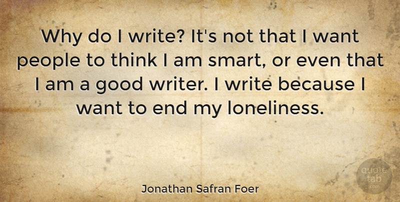 Jonathan Safran Foer Quote About Smart, Loneliness, Writing: Why Do I Write Its...