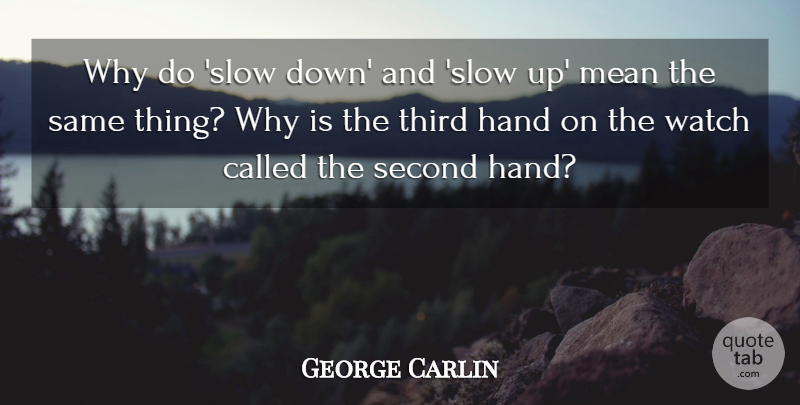 George Carlin Quote About Time, Mean, Hands: Why Do Slow Down And...
