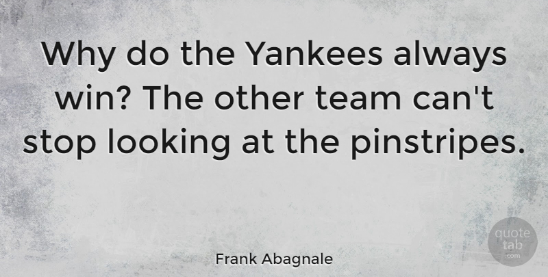 Frank Abagnale Quote About Team, Winning, Yankees: Why Do The Yankees Always...