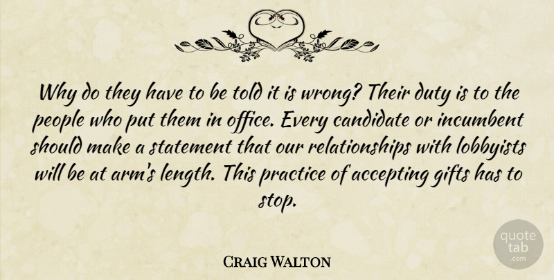 Craig Walton Quote About Accepting, Candidate, Duty, Gifts, Incumbent: Why Do They Have To...