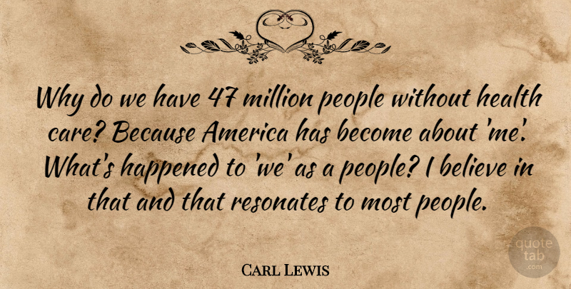 Carl Lewis Quote About America, Believe, Health, Million, People: Why Do We Have 47...