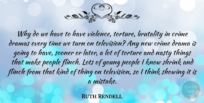 Ruth Rendell Quote About Brutality, Crime, Dramas, Lots, Nasty: Why Do We Have To...