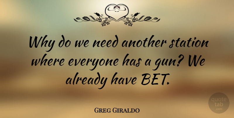 Greg Giraldo Quote About Gun, Needs, Stations: Why Do We Need Another...