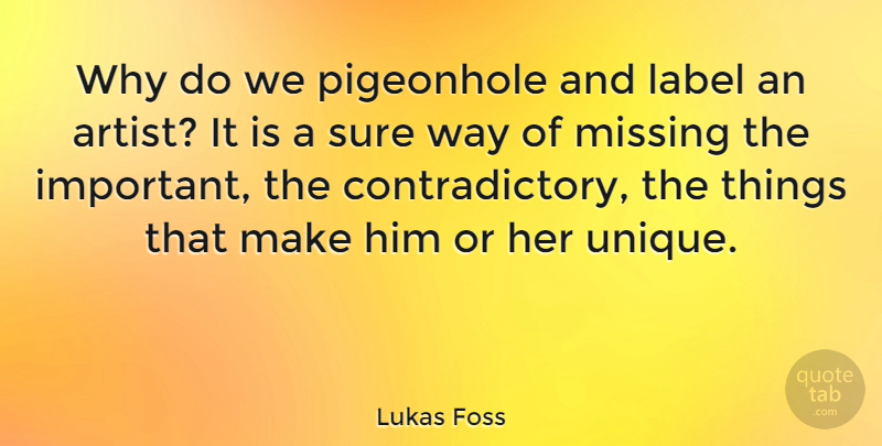 Lukas Foss Quote About Unique, Artist, Missing: Why Do We Pigeonhole And...