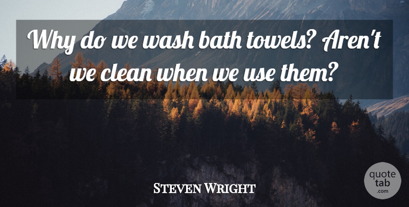 Steven Wright Quote About Funny, Humor, Towels: Why Do We Wash Bath...