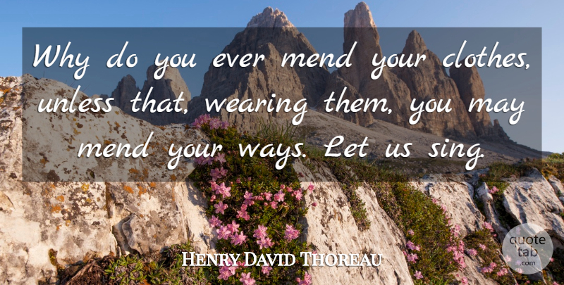 Henry David Thoreau Quote About Clothes, Way, Reform: Why Do You Ever Mend...