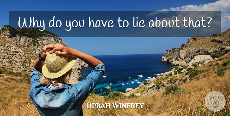 Oprah Winfrey Quote About Lie: Why Do You Have To...