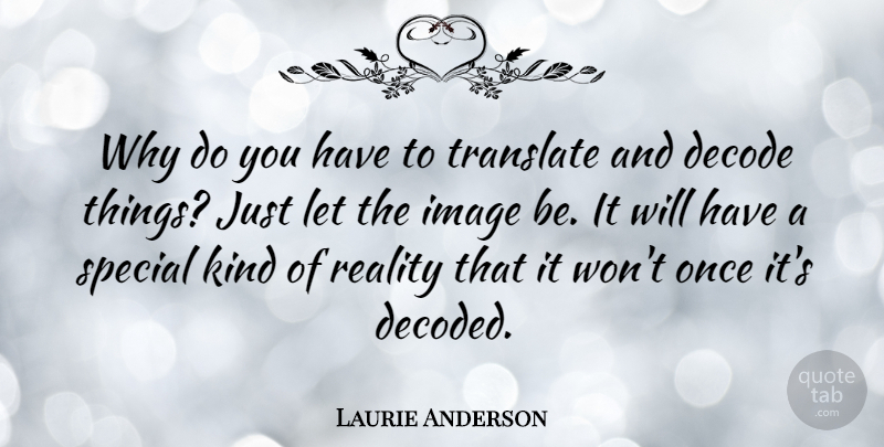 Laurie Anderson Quote About Reality, Special, Kind: Why Do You Have To...