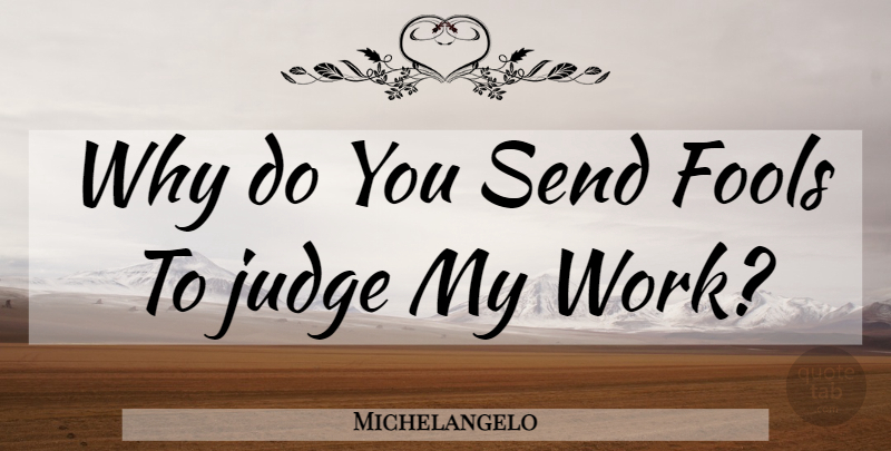Michelangelo Quote About Inspiration, Judging, Fool: Why Do You Send Fools...