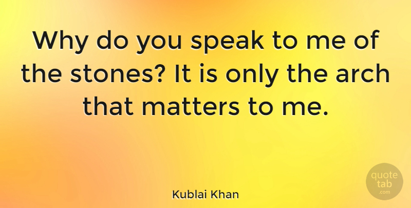 Kublai Khan Quote About Stones, Matter, Arches: Why Do You Speak To...
