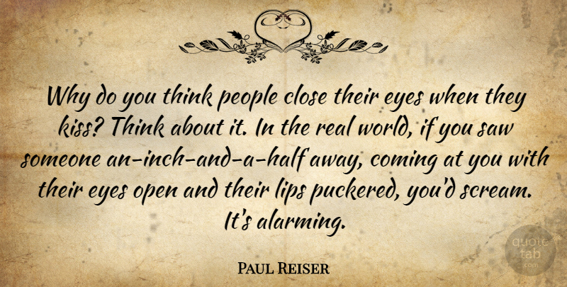 Paul Reiser Quote About Real, Eye, Kissing: Why Do You Think People...