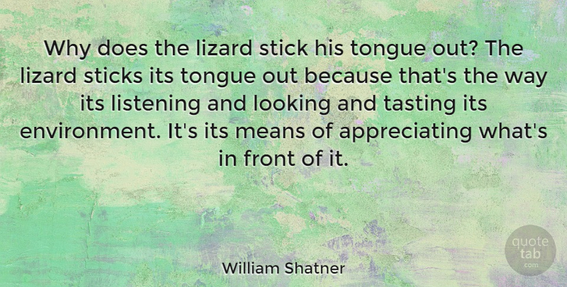 William Shatner Quote About Mean, Appreciate, Listening: Why Does The Lizard Stick...