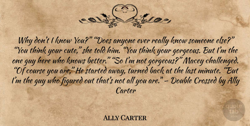 Ally Carter Quote About Cute, Thinking, Guy: Why Dont I Know You...