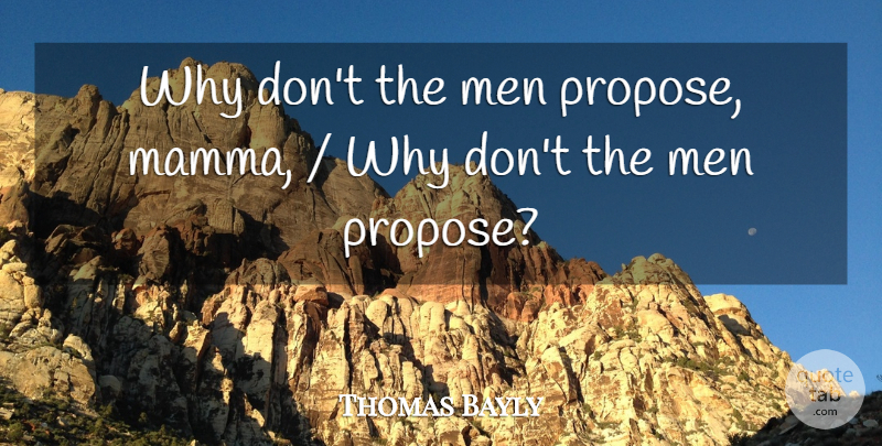 Thomas Haynes Bayly Quote About Men, He Man, Propose: Why Dont The Men Propose...