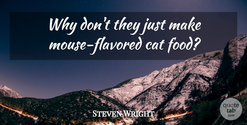 Steven Wright Why Don T They Just Make Mouse Flavored Cat Food Quotetab