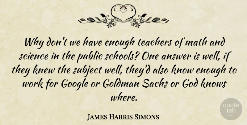 James Harris Simons Quote About Answer, God, Google, Knew, Knows: Why Dont We Have Enough...