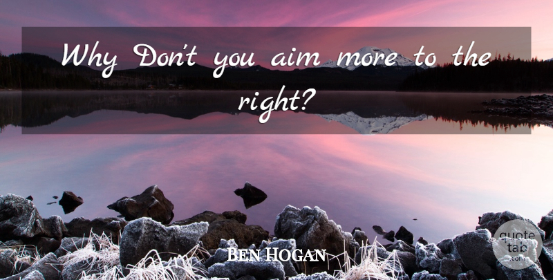 Ben Hogan Quote About Aim, Golf: Why Dont You Aim More...