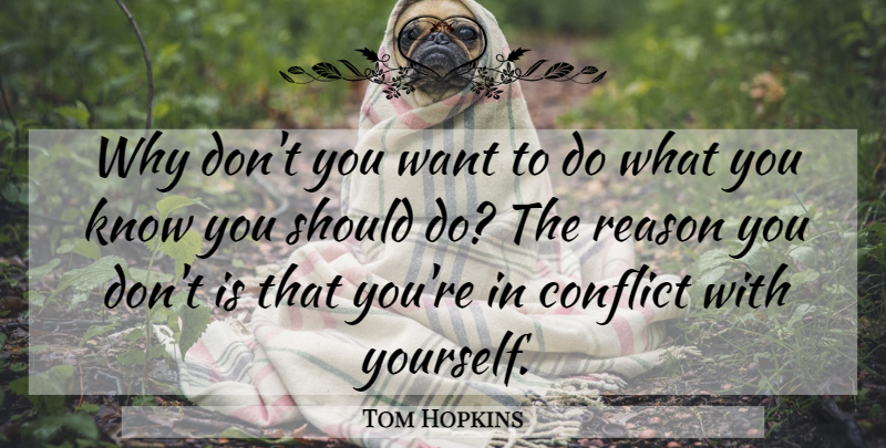 Tom Hopkins Quote About Conflict, Reason: Why Dont You Want To...