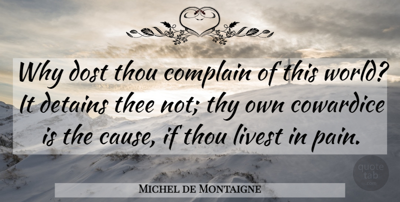 Michel de Montaigne Quote About Suicide, Pain, World: Why Dost Thou Complain Of...