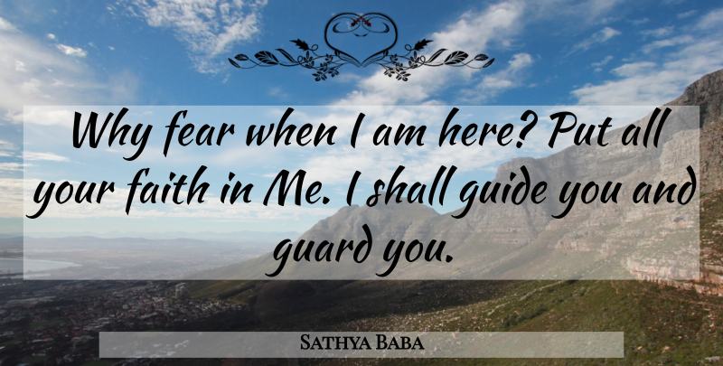 Sathya Baba Quote About Faith, Fear, Guard, Guide, Shall: Why Fear When I Am...
