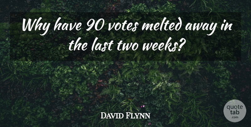 David Flynn Quote About Last, Melted, Votes: Why Have 90 Votes Melted...