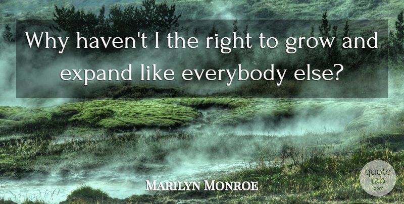 Marilyn Monroe Quote About Everybody, Expand, Grow, Random: Why Havent I The Right...