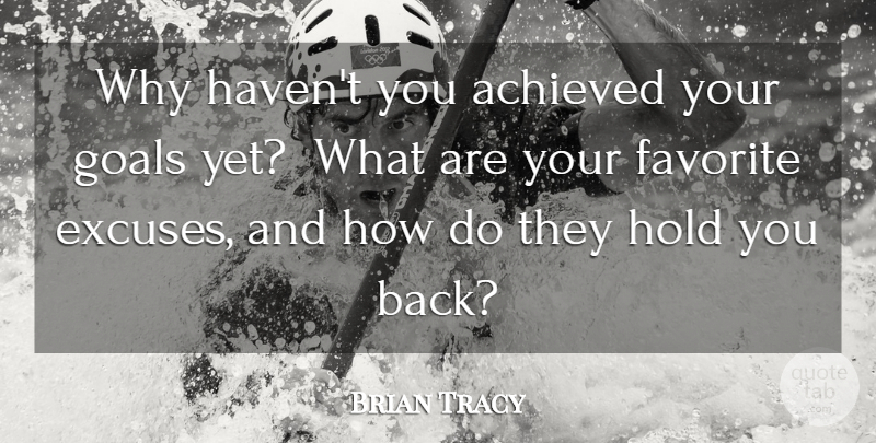 Brian Tracy Quote About Motivational, Goal, Excuse: Why Havent You Achieved Your...